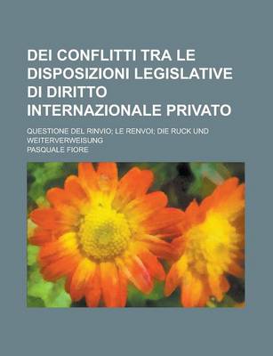 Book cover for Dei Conflitti Tra Le Disposizioni Legislative Di Diritto Internazionale Privato; Questione del Rinvio; Le Renvoi; Die Ruck Und Weiterverweisung