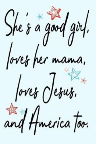 Cover of She's a good girl, loves her mama, loves Jesus, and America too.