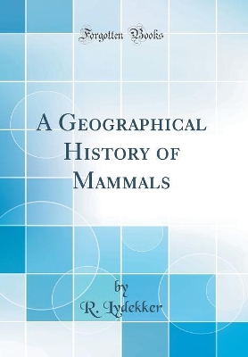 Book cover for A Geographical History of Mammals (Classic Reprint)