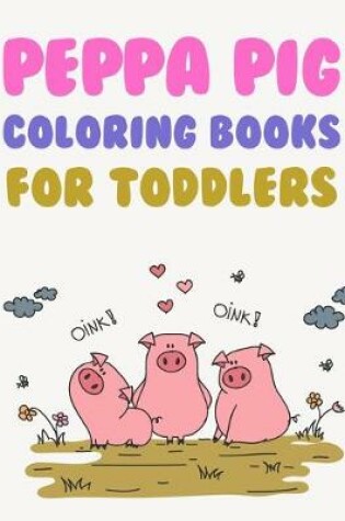 Cover of Peppa Pig Coloring Books For Toddlers