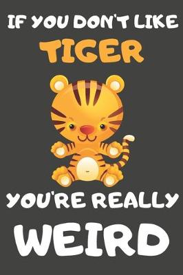 Book cover for If You Don't Like Tiger You're Really Weird