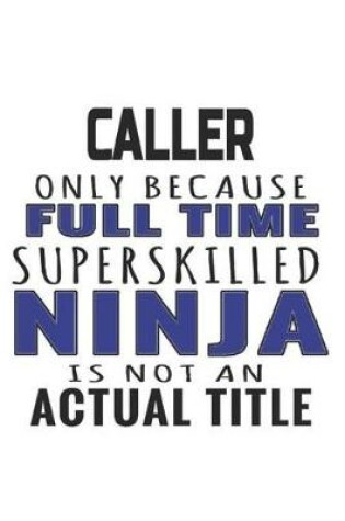 Cover of Caller Only Because Full Time Superskilled Ninja Is Not An Actual Title