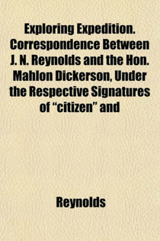 Cover of Exploring Expedition. Correspondence Between J. N. Reynolds and the Hon. Mahlon Dickerson, Under the Respective Signatures of "Citizen" and