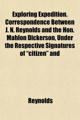 Book cover for Exploring Expedition. Correspondence Between J. N. Reynolds and the Hon. Mahlon Dickerson, Under the Respective Signatures of "Citizen" and