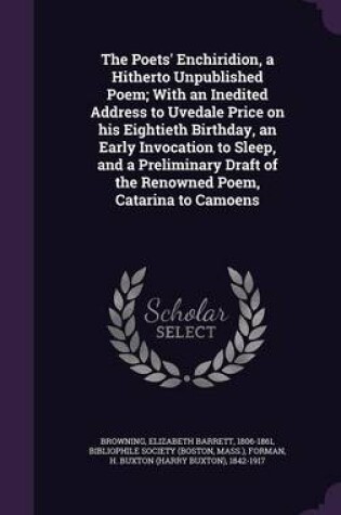 Cover of The Poets' Enchiridion, a Hitherto Unpublished Poem; With an Inedited Address to Uvedale Price on His Eightieth Birthday, an Early Invocation to Sleep, and a Preliminary Draft of the Renowned Poem, Catarina to Camoens