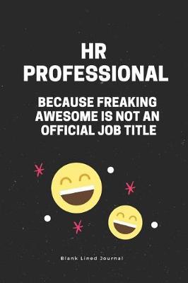 Book cover for HR Professional Because Freaking Awesome Is Not an Official Job Title. Blank Lined Journal