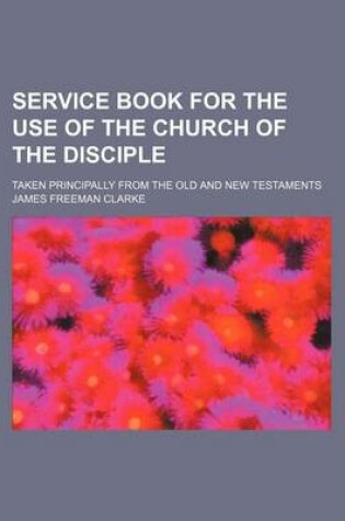 Cover of Service Book for the Use of the Church of the Disciple; Taken Principally from the Old and New Testaments