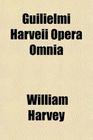 Cover of Guilielmi Harveii Opera Omnia