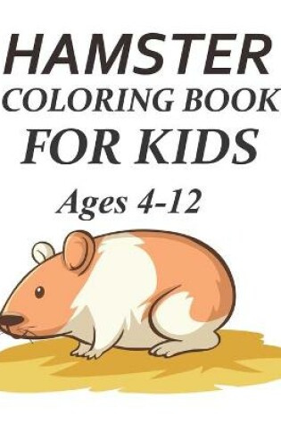 Cover of Hamster Coloring Book For Kids Ages 4-12