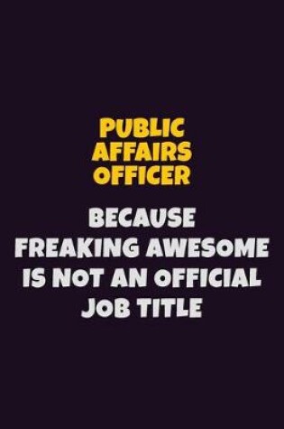 Cover of Public Affairs Officer, Because Freaking Awesome Is Not An Official Job Title