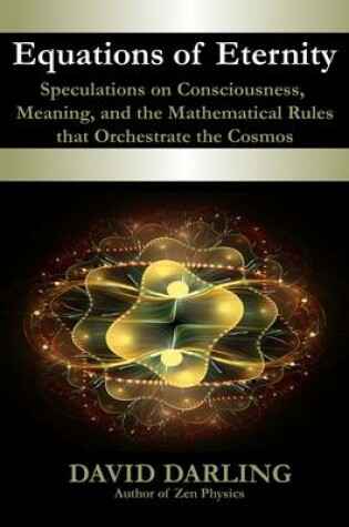 Cover of Equations of Eternity, Speculations on Consciousness, Meaning, and the Mathematical Rules That Orchestrate the Cosmos