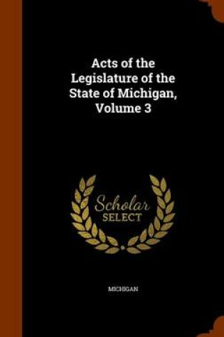 Cover of Acts of the Legislature of the State of Michigan, Volume 3