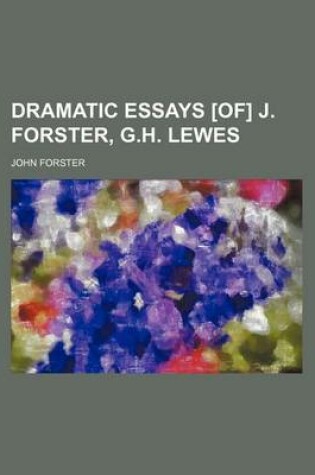 Cover of Dramatic Essays [Of] J. Forster, G.H. Lewes