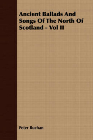Cover of Ancient Ballads And Songs Of The North Of Scotland - Vol II