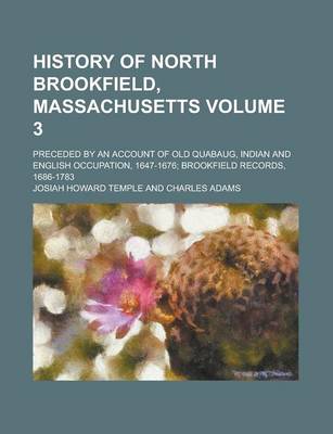 Book cover for History of North Brookfield, Massachusetts; Preceded by an Account of Old Quabaug, Indian and English Occupation, 1647-1676; Brookfield Records, 1686-1783 Volume 3