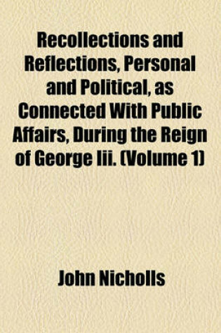 Cover of Recollections and Reflections, Personal and Political, as Connected with Public Affairs, During the Reign of George III. (Volume 1)