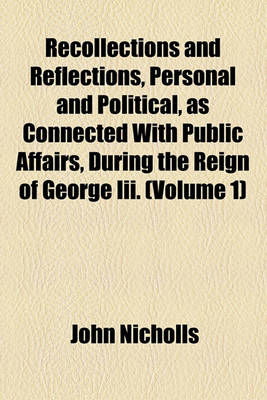 Book cover for Recollections and Reflections, Personal and Political, as Connected with Public Affairs, During the Reign of George III. (Volume 1)