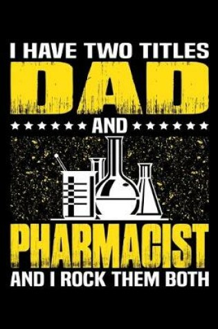 Cover of I Have Two Titles Dad And Pharmacist And I Rock Them Both