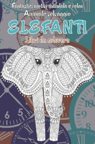 Cover of Libri da colorare - Fantastici motivi Mandala e relax - Animale selvaggio - Elefanti