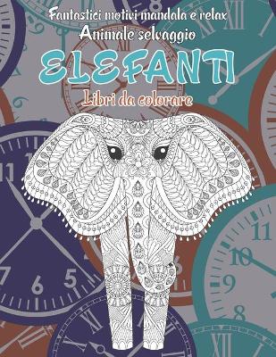 Cover of Libri da colorare - Fantastici motivi Mandala e relax - Animale selvaggio - Elefanti