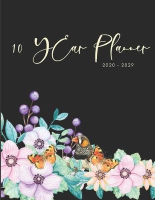 Book cover for 2020-2029 10 Ten Year Planner Monthly Calendar Floral Birds Goals Agenda Schedule Organizer