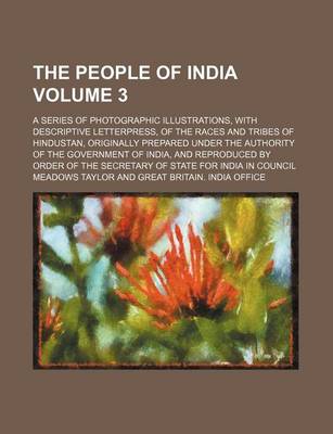 Book cover for The People of India Volume 3; A Series of Photographic Illustrations, with Descriptive Letterpress, of the Races and Tribes of Hindustan, Originally Prepared Under the Authority of the Government of India, and Reproduced by Order of the Secretary of State for