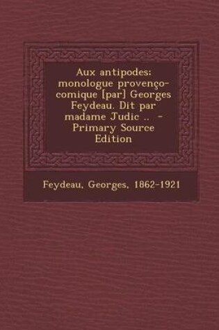 Cover of Aux Antipodes; Monologue Provenco-Comique [Par] Georges Feydeau. Dit Par Madame Judic ..