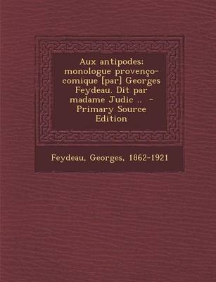 Book cover for Aux Antipodes; Monologue Provenco-Comique [Par] Georges Feydeau. Dit Par Madame Judic ..