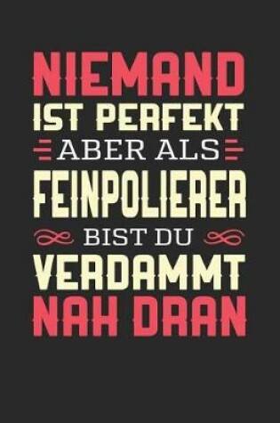 Cover of Niemand Ist Perfekt Aber ALS Feinpolierer Bist Du Verdammt Nah Dran