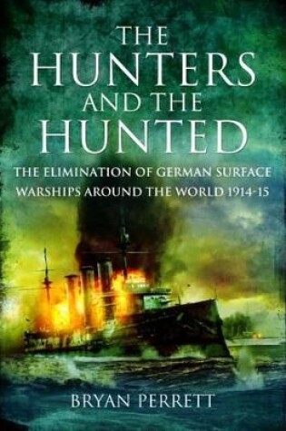 Cover of Hunters and the Hunted: The Elimination of German Surface Warships Around the World 1914-15