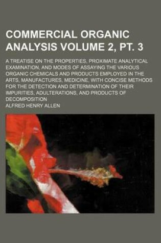 Cover of Commercial Organic Analysis; A Treatise on the Properties, Proximate Analytical Examination, and Modes of Assaying the Various Organic Chemicals and Products Employed in the Arts, Manufactures, Medicine, with Concise Volume 2, PT. 3