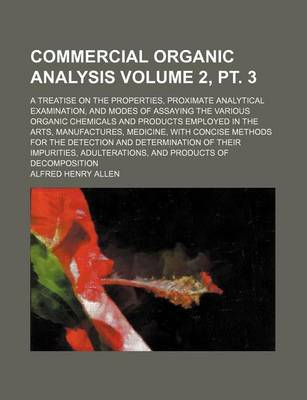 Book cover for Commercial Organic Analysis; A Treatise on the Properties, Proximate Analytical Examination, and Modes of Assaying the Various Organic Chemicals and Products Employed in the Arts, Manufactures, Medicine, with Concise Volume 2, PT. 3