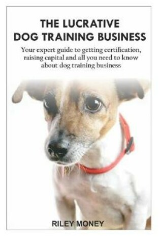 Cover of The Lucrative Dog Training Business