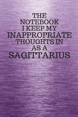 Book cover for The Notebook I Keep My Inappropriate Thoughts In Aa A Sagittarius