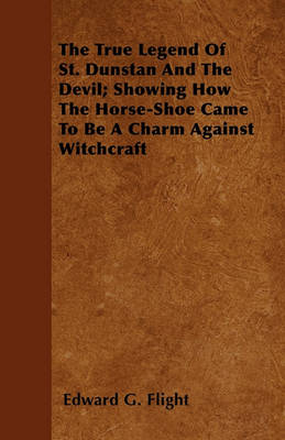 Book cover for The True Legend Of St. Dunstan And The Devil; Showing How The Horse-Shoe Came To Be A Charm Against Witchcraft