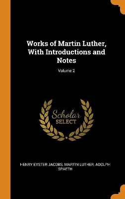Book cover for Works of Martin Luther, with Introductions and Notes; Volume 2