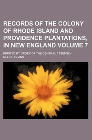 Cover of Records of the Colony of Rhode Island and Providence Plantations, in New England Volume 7; Printed by Order of the General Assembly