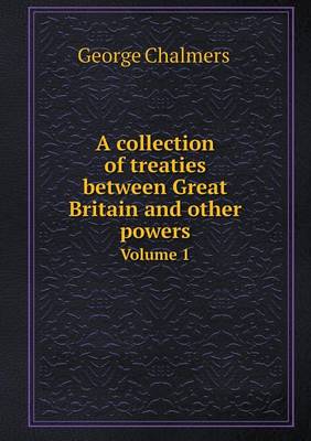 Book cover for A Collection of Treaties Between Great Britain and Other Powers Volume 1