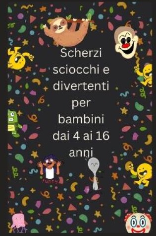 Cover of Scherzi sciocchi e divertenti per bambini dai 4 ai 16 anni