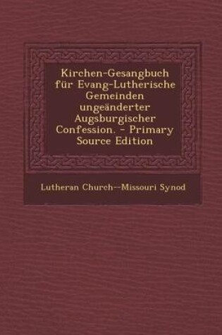 Cover of Kirchen-Gesangbuch Fur Evang-Lutherische Gemeinden Ungeanderter Augsburgischer Confession. - Primary Source Edition