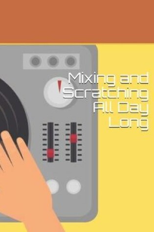 Cover of Mixing and Scratching All Day Long