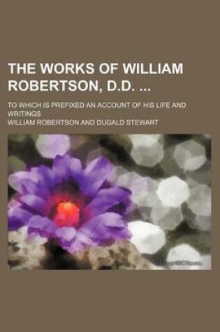 Cover of The Works of William Robertson, D.D. (Volume 10); To Which Is Prefixed an Account of His Life and Writings