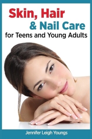 Cover of Skin, Hair & Nail Care for Teens and Young Adults