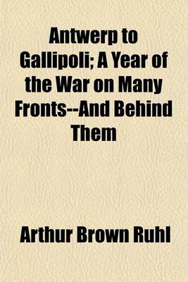 Book cover for Antwerp to Gallipoli; A Year of the War on Many Fronts--And Behind Them