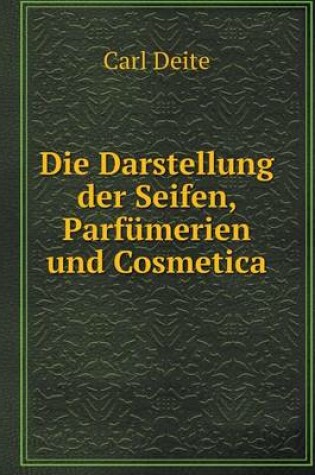 Cover of Die Darstellung der Seifen, Parfümerien und Cosmetica