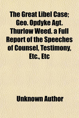 Book cover for The Great Libel Case; Geo. Opdyke Agt. Thurlow Weed. a Full Report of the Speeches of Counsel, Testimony, Etc., Etc