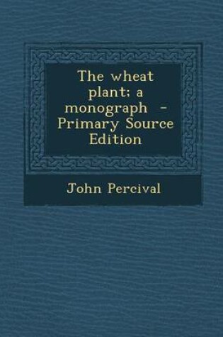 Cover of The Wheat Plant; A Monograph - Primary Source Edition