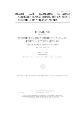 Cover of Health care legislative initiatives currently pending before the U.S. Senate Committee on Veterans' Affairs