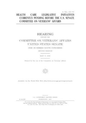 Book cover for Health care legislative initiatives currently pending before the U.S. Senate Committee on Veterans' Affairs