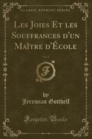 Cover of Les Joies Et Les Souffrances d'Un Maître d'École, Vol. 1 (Classic Reprint)